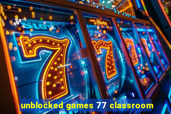 unblocked games 77 classroom